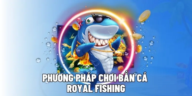 Hướng Dẫn Cách Chơi Bắn Cá Royal Fishing Tại EE88 Hiệu Quả Nhất